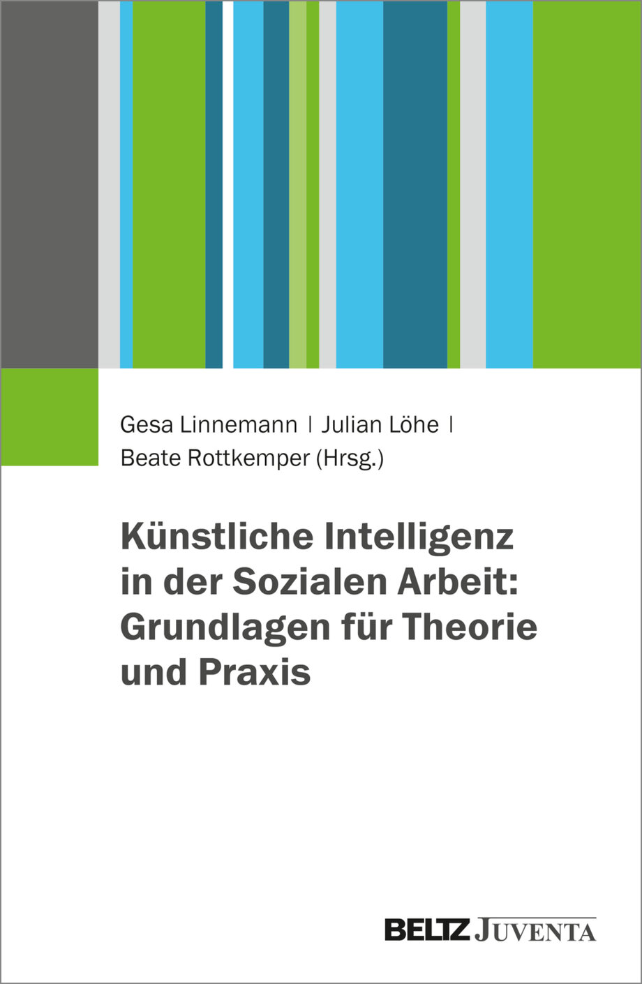 Cover des Buchs: Künstliche Intelligenz in der Sozialen Arbeit: Grundlagen für Theorie und Praxis, herausgegeben von Gesa Linnemann, Julian Löhe und Beate Rottkemper